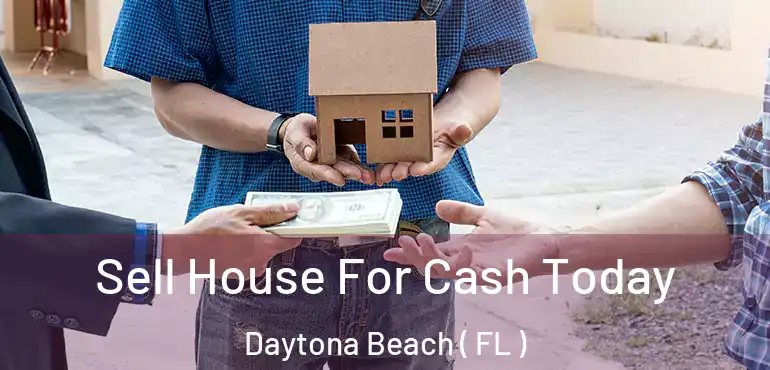  Sell House For Cash Today Daytona Beach ( FL )
