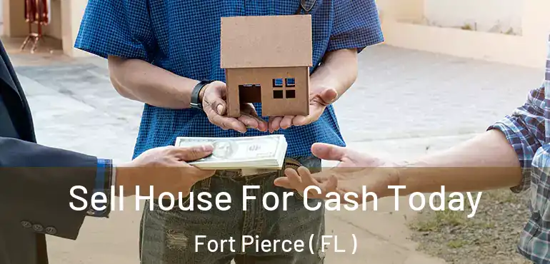  Sell House For Cash Today Fort Pierce ( FL )