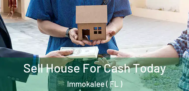 Sell House For Cash Today Immokalee ( FL )