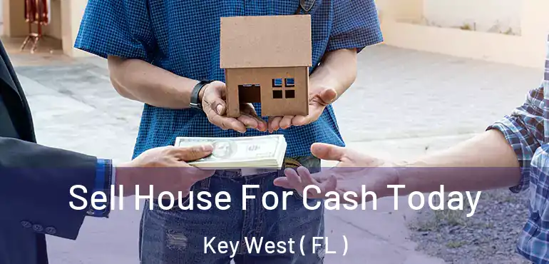 Sell House For Cash Today Key West ( FL )