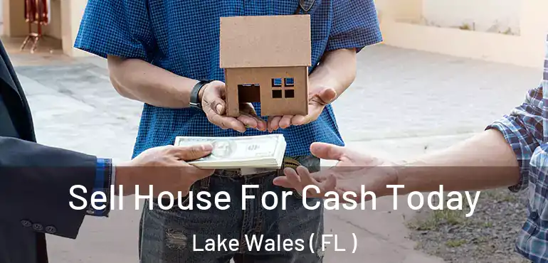  Sell House For Cash Today Lake Wales ( FL )