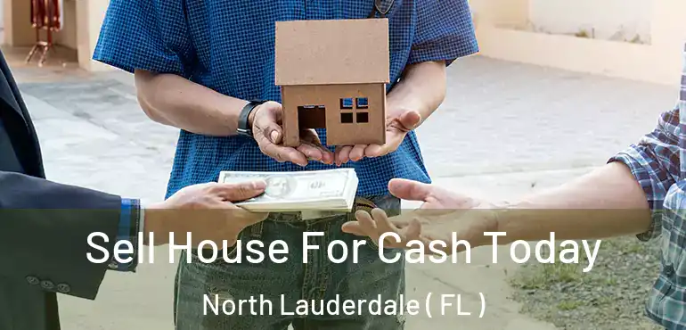  Sell House For Cash Today North Lauderdale ( FL )