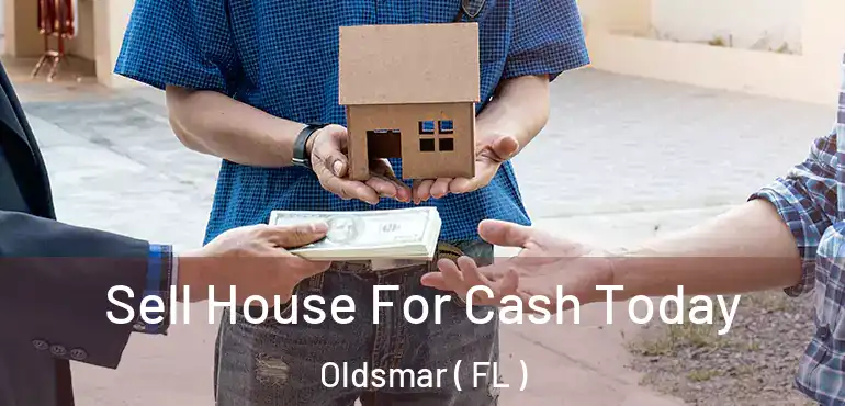  Sell House For Cash Today Oldsmar ( FL )