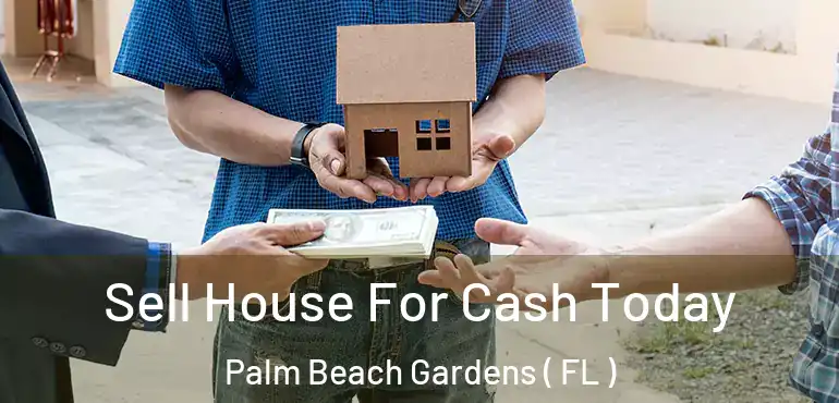  Sell House For Cash Today Palm Beach Gardens ( FL )