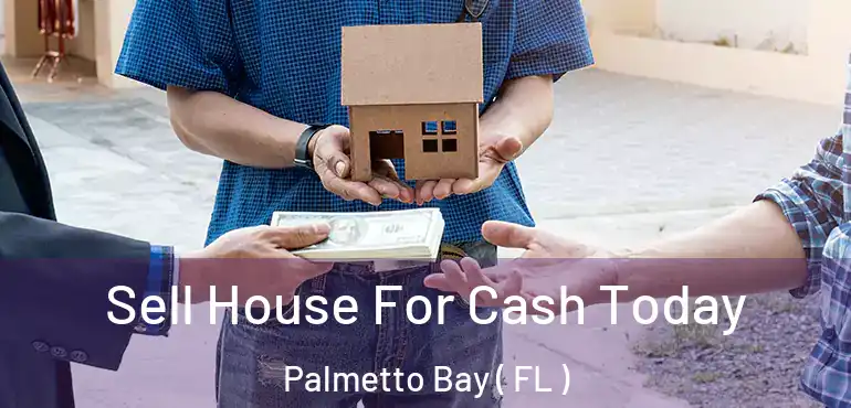  Sell House For Cash Today Palmetto Bay ( FL )