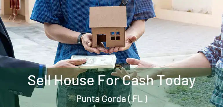  Sell House For Cash Today Punta Gorda ( FL )