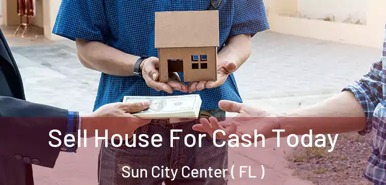  Sell House For Cash Today Sun City Center ( FL )