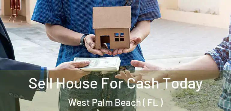  Sell House For Cash Today West Palm Beach ( FL )