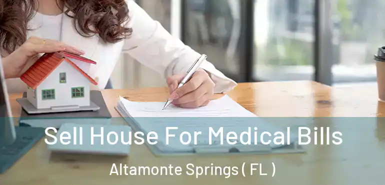 Sell House For Medical Bills Altamonte Springs ( FL )