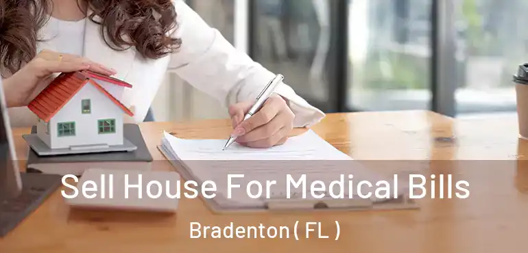  Sell House For Medical Bills Bradenton ( FL )
