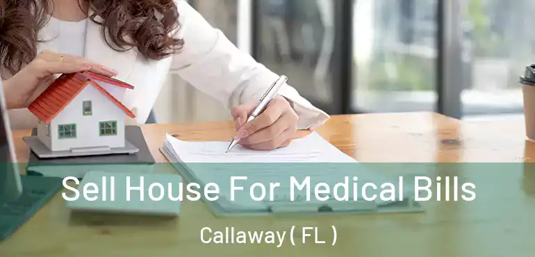  Sell House For Medical Bills Callaway ( FL )