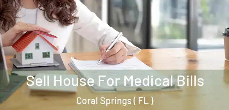  Sell House For Medical Bills Coral Springs ( FL )