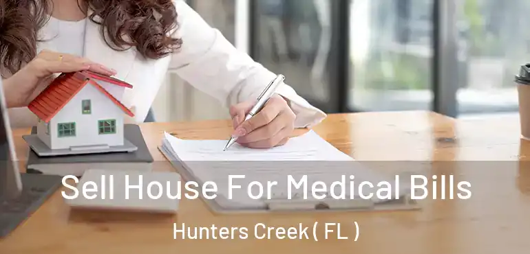  Sell House For Medical Bills Hunters Creek ( FL )