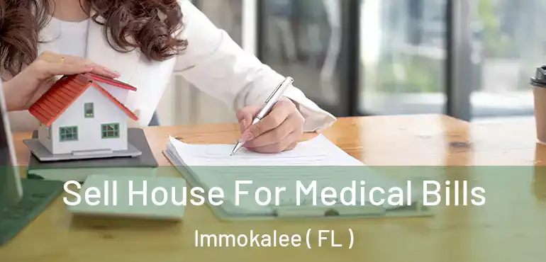  Sell House For Medical Bills Immokalee ( FL )