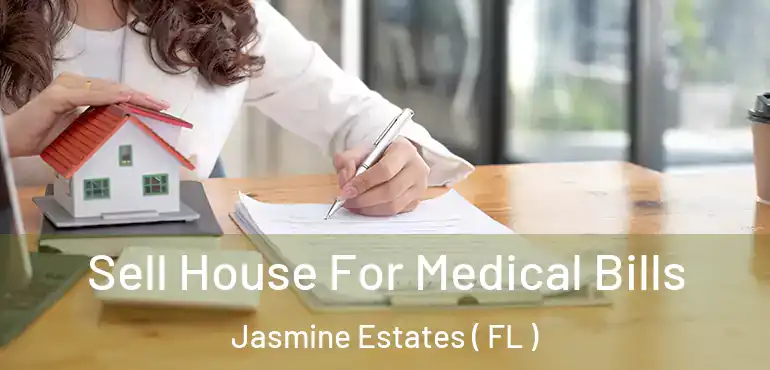  Sell House For Medical Bills Jasmine Estates ( FL )
