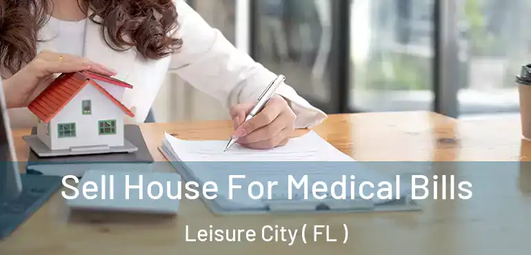  Sell House For Medical Bills Leisure City ( FL )