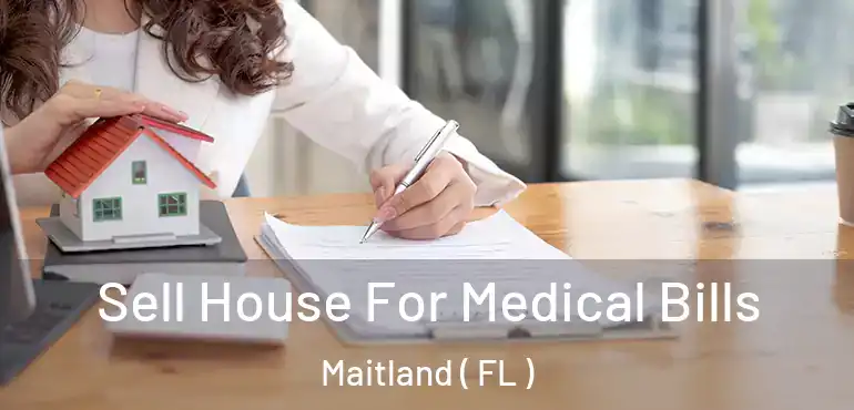  Sell House For Medical Bills Maitland ( FL )