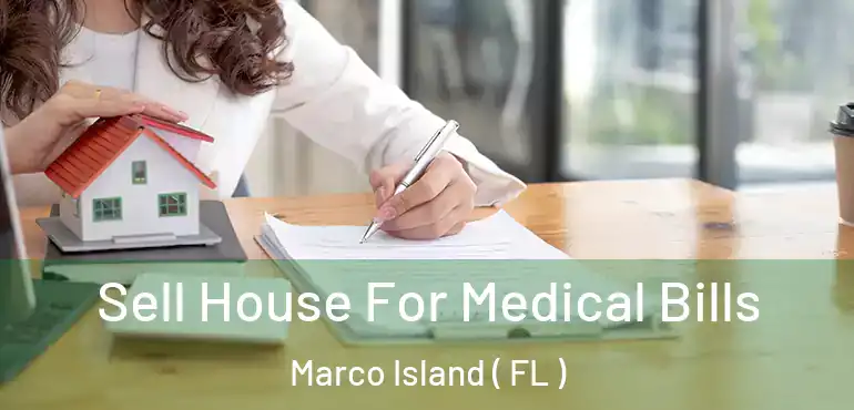  Sell House For Medical Bills Marco Island ( FL )
