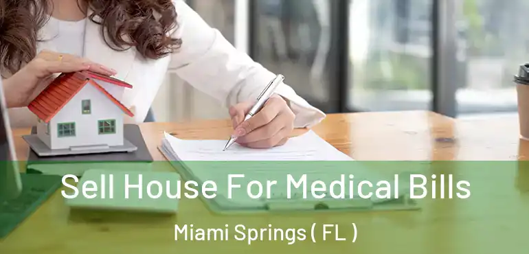  Sell House For Medical Bills Miami Springs ( FL )