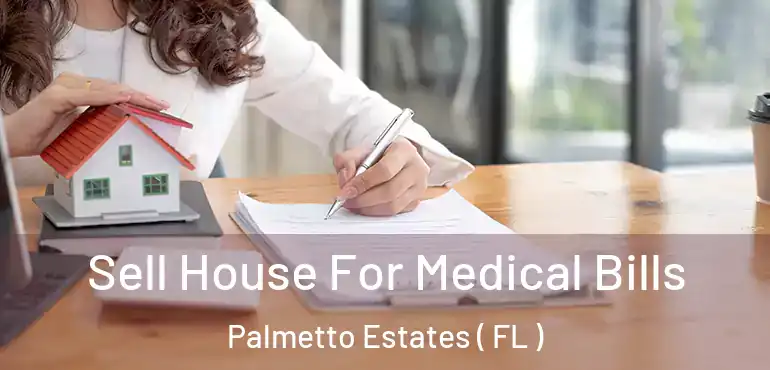  Sell House For Medical Bills Palmetto Estates ( FL )