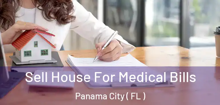  Sell House For Medical Bills Panama City ( FL )