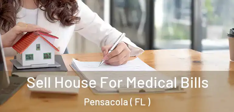  Sell House For Medical Bills Pensacola ( FL )