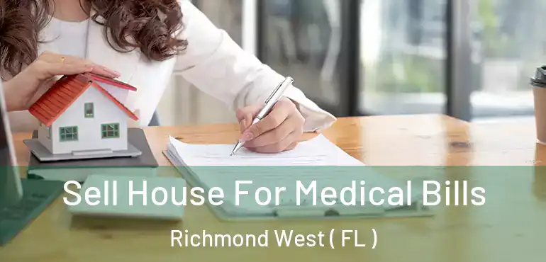  Sell House For Medical Bills Richmond West ( FL )