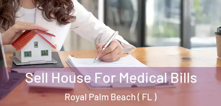  Sell House For Medical Bills Royal Palm Beach ( FL )