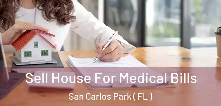  Sell House For Medical Bills San Carlos Park ( FL )