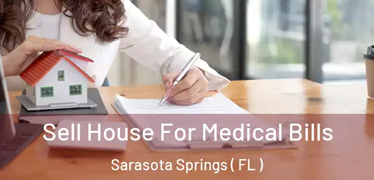  Sell House For Medical Bills Sarasota Springs ( FL )