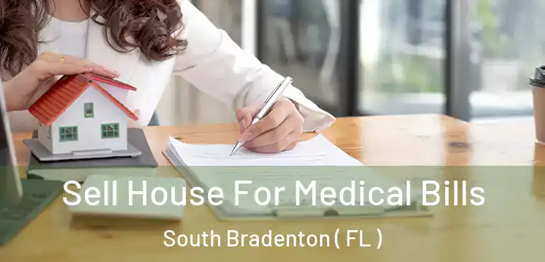  Sell House For Medical Bills South Bradenton ( FL )