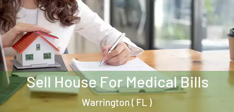  Sell House For Medical Bills Warrington ( FL )