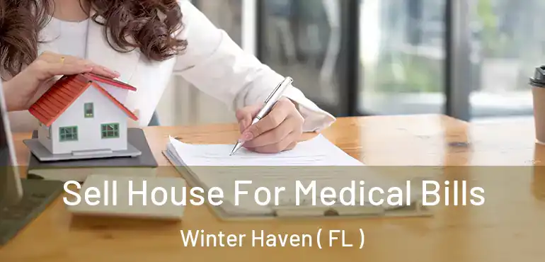  Sell House For Medical Bills Winter Haven ( FL )