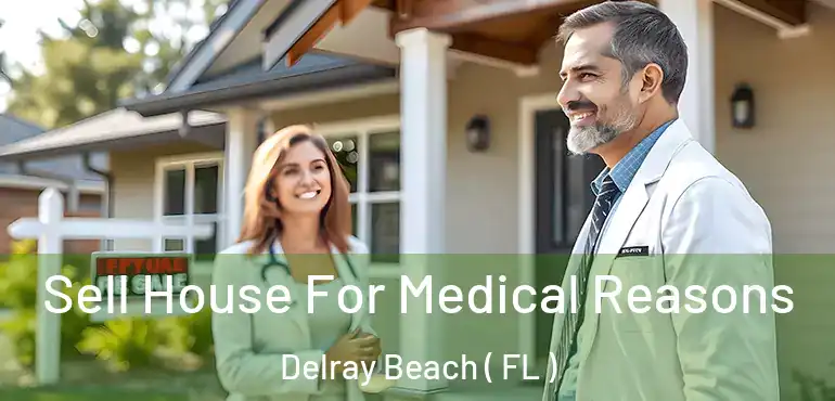  Sell House For Medical Reasons Delray Beach ( FL )