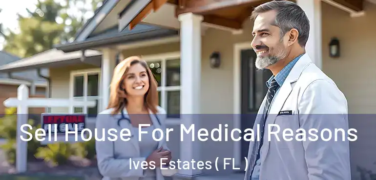  Sell House For Medical Reasons Ives Estates ( FL )