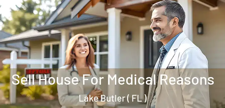  Sell House For Medical Reasons Lake Butler ( FL )