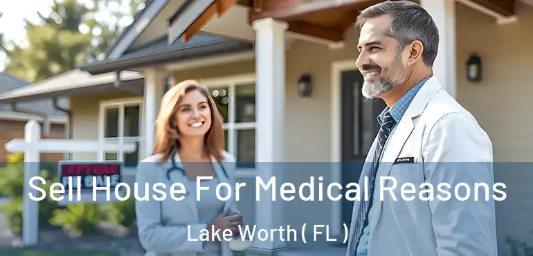  Sell House For Medical Reasons Lake Worth ( FL )
