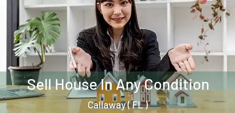  Sell House In Any Condition Callaway ( FL )