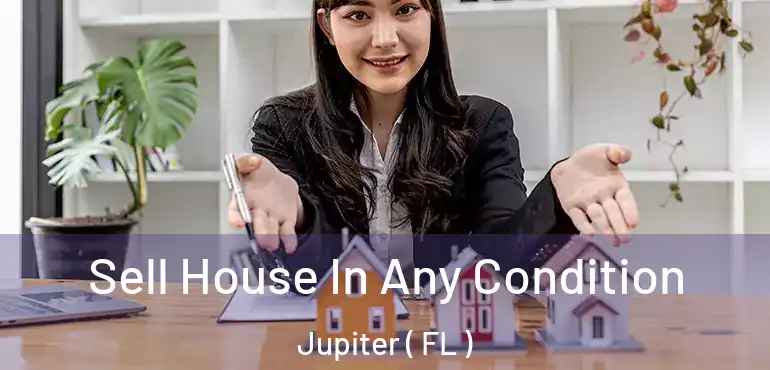  Sell House In Any Condition Jupiter ( FL )