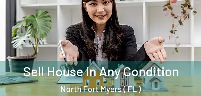  Sell House In Any Condition North Fort Myers ( FL )