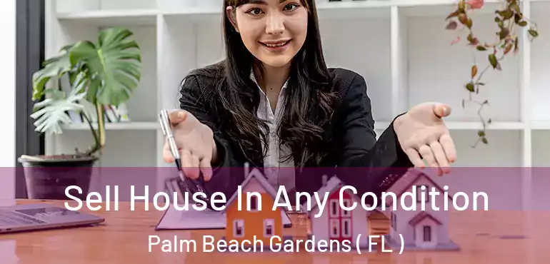  Sell House In Any Condition Palm Beach Gardens ( FL )