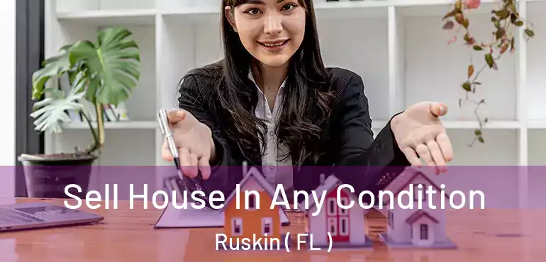  Sell House In Any Condition Ruskin ( FL )