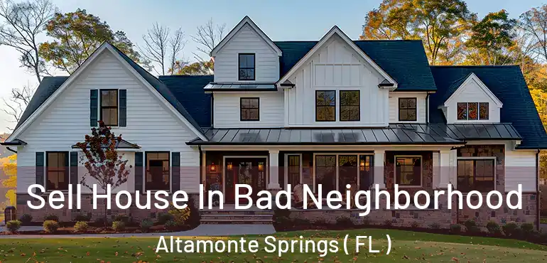  Sell House In Bad Neighborhood Altamonte Springs ( FL )