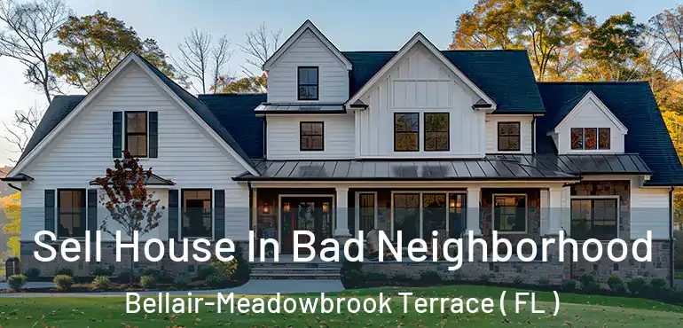  Sell House In Bad Neighborhood Bellair-Meadowbrook Terrace ( FL )
