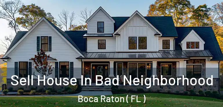  Sell House In Bad Neighborhood Boca Raton ( FL )
