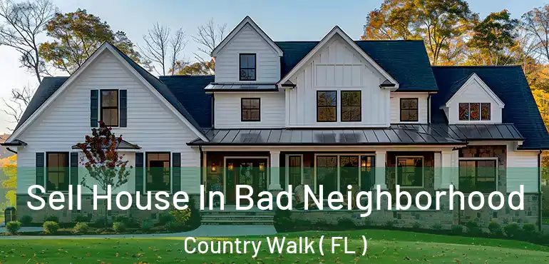  Sell House In Bad Neighborhood Country Walk ( FL )