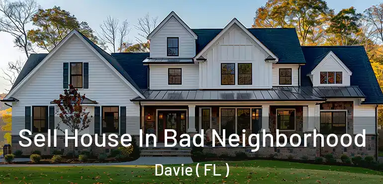  Sell House In Bad Neighborhood Davie ( FL )