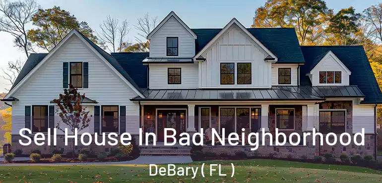  Sell House In Bad Neighborhood DeBary ( FL )