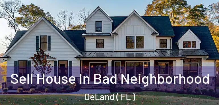  Sell House In Bad Neighborhood DeLand ( FL )