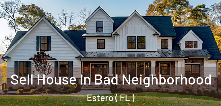  Sell House In Bad Neighborhood Estero ( FL )
